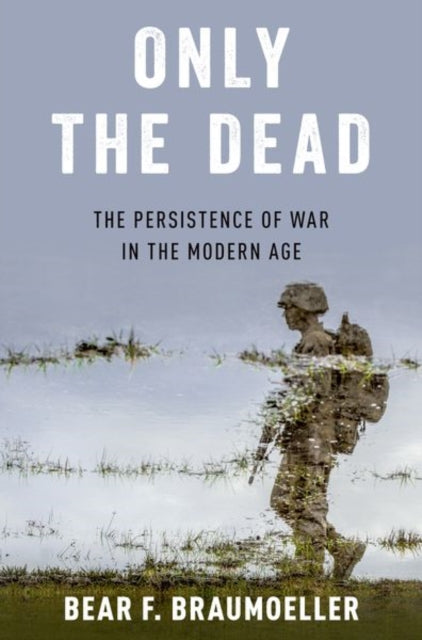 Book cover of: Only the Dead. By: Bear F. Braumoeller