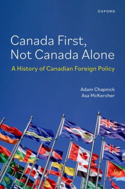 Canada First, Not Canada Alone, A History of Canadian Foreign Policy 9780197653715 Adam Chapnick