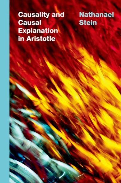Book cover of: Causality and Causal Explanation in Aristotle. By: Nathanael Stein