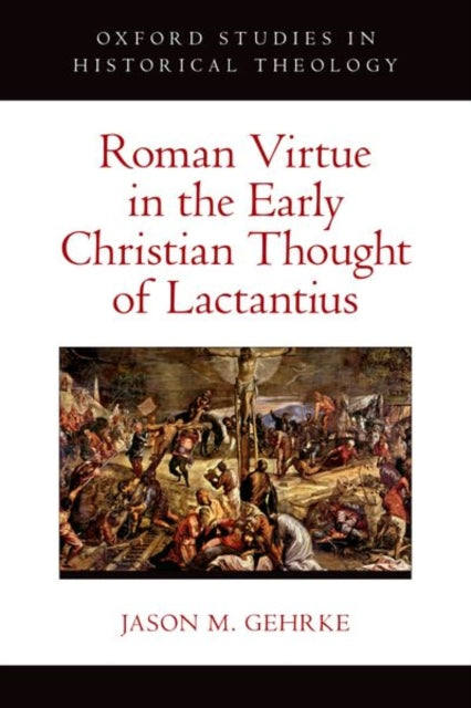 Book cover of: Roman Virtue in the Early Christian Thought of Lactantius. By: Jason M. Gehrke