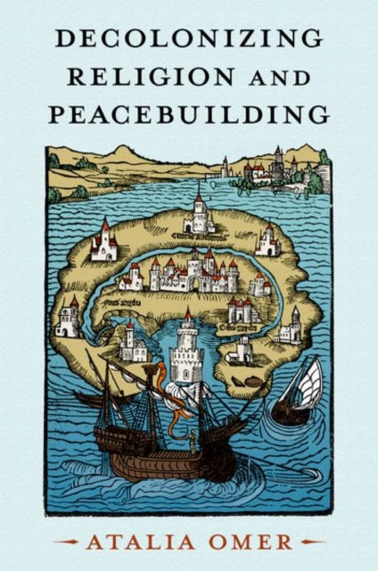 Book cover of: Decolonizing Religion and Peacebuilding. By: Atalia Omer