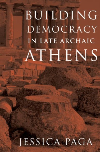 Book cover of: Building Democracy in Late Archaic Athens. By: Jessica Paga