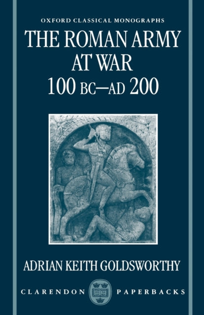 Book cover of: Roman Army at War 100 BC - AD 200. By: Adrian Keith Goldsworthy