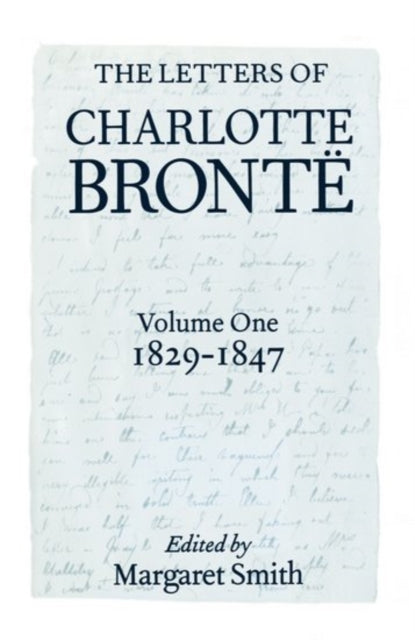 The Letters of Charlotte Bronte: Volume I: 1829-1847