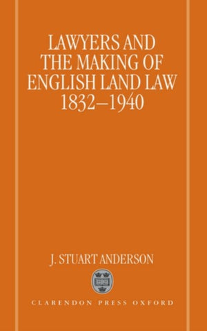 Lawyers and the Making of English Land Law 1832-1940