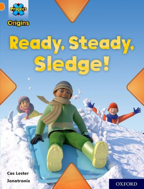 Book cover of: Project X Origins: Orange Book Band, Oxford Level 6: Ready, Steady, Sledge!. By: Cas Lester