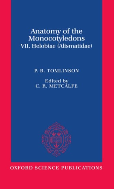 Book cover of: Anatomy of the Monocotyledons VII. Helobiae (Alismatidae). By: P. B. Tomlinson