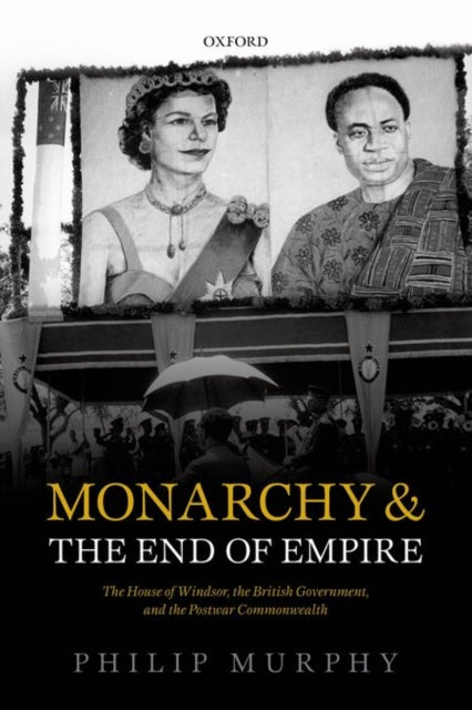 Book cover of: Monarchy and the End of Empire. By: Philip Murphy