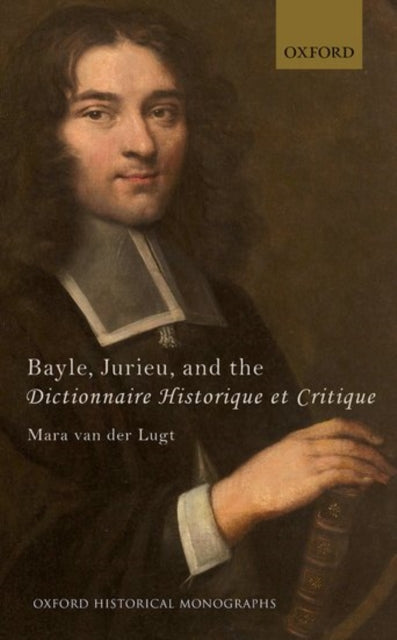 Book cover of: Bayle, Jurieu, and the Dictionnaire Historique et Critique. By: Mara van der Lugt