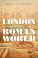 Book cover of: London in the Roman World. By: Dominic Perring