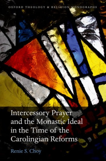 Book cover of: Intercessory Prayer and the Monastic Ideal in the Time of the Carolingian Reforms. By: Renie S. Choy