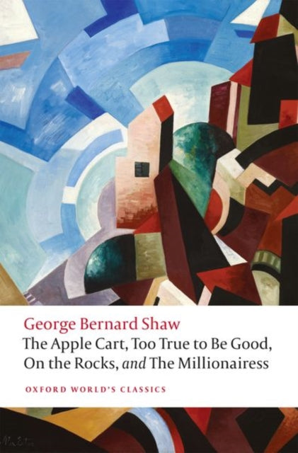 Book cover of: Apple Cart, Too True to Be Good, On the Rocks, and The Millionairess