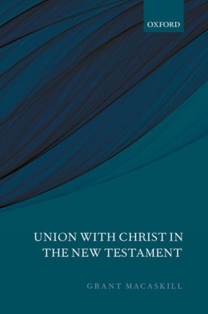 Book cover of: Union with Christ in the New Testament. By: Grant Macaskill
