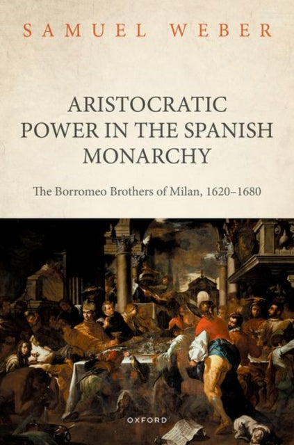 Book cover of: Aristocratic Power in the Spanish Monarchy. By: Weber, Samuel