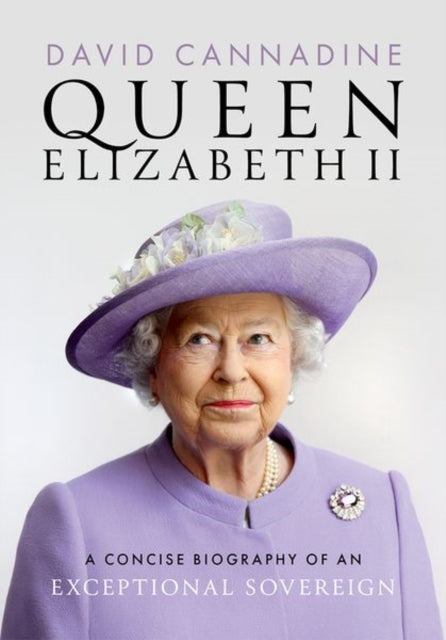 Queen Elizabeth II, A Concise Biography of an Exceptional Sovereign 9780198902300 David Cannadine