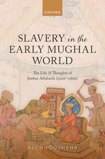 Book cover of: Slavery in the Early Mughal World. By: Ali Anooshahr