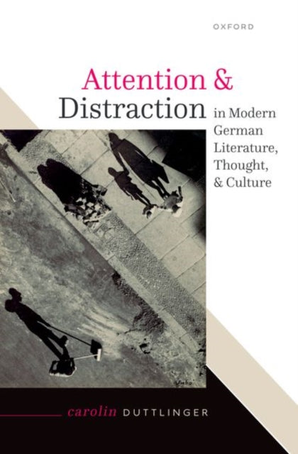 Book cover of: Attention and Distraction in Modern German Literature, Thought, and Culture. By: Carolin Duttlinger