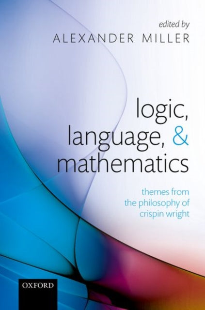 Book cover of: Logic, Language, and Mathematics. By: Alexander Miller
