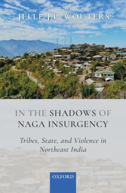 Book cover of: In the Shadows of Naga Insurgency. By: Jelle J. P. Wouters