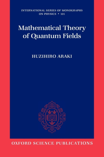 Book cover of: Mathematical Theory of Quantum Fields. By: Huzihiro Araki