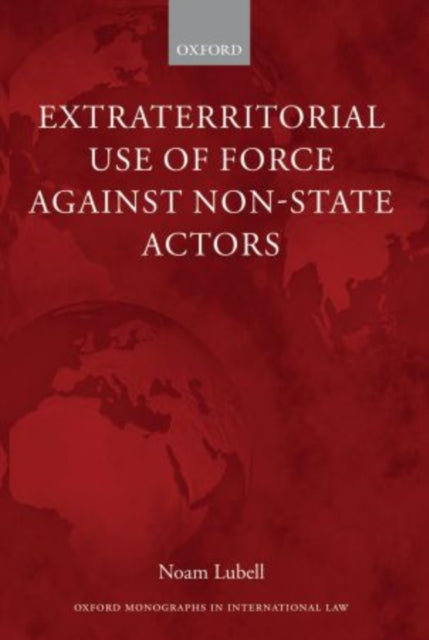 Book cover of: Extraterritorial Use of Force Against Non-State Actors. By: Noam Lubell