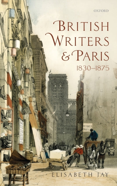 Book cover of: British Writers and Paris: 1830-1875. By: Elisabeth Jay