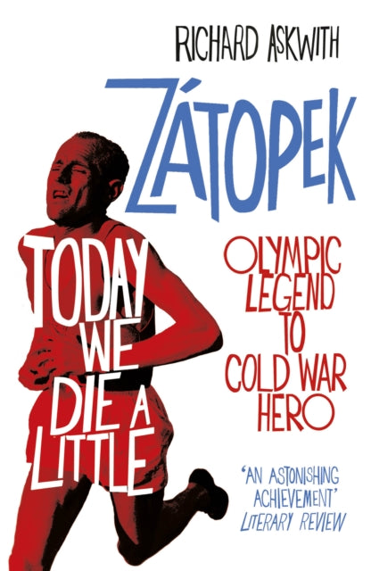 Today We Die a Little, Emil Zatopek, Olympic Legend to Cold War Hero 9780224100359 Richard Askwith