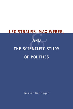 Leo Strauss, Max Weber, and the Scientific Study of Politics