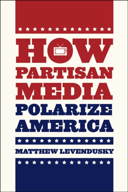 Book cover of: How Partisan Media Polarize America. By: Matthew Levendusky