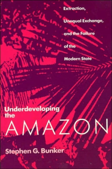 Book cover of: Underdeveloping the Amazon. By: Stephen G. Bunker