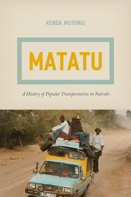 Book cover of: Matatu – A History of Popular Transportation in Nairobi. By: Kenda Mutongi