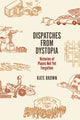 Book cover of: Dispatches from Dystopia. By: Kate Brown