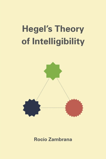 Book cover of: Hegel's Theory of Intelligibility. By: Rocío Zambrana