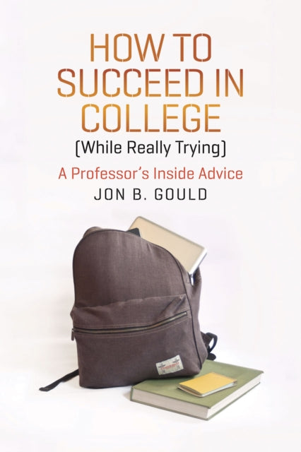 Book cover of: How to Succeed in College (While Really Trying). By: Jon B. Gould