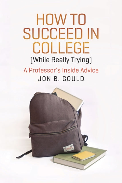 Book cover of: How to Succeed in College (While Really Trying). By: Jon B. Gould