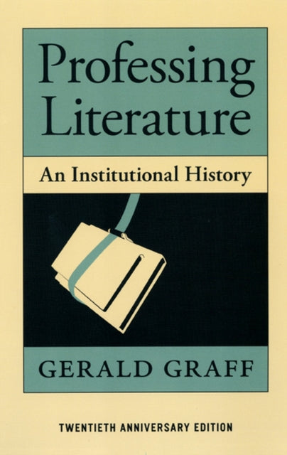 Book cover of: Professing Literature – An Institutional History, Twentieth Anniversary Edition. By: Gerald Graff