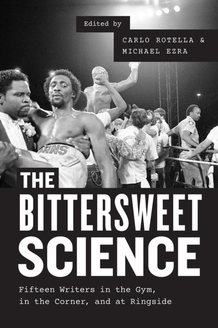 Book cover of: Bittersweet Science – Fifteen Writers in the Gym, in the Corner, and at Ringside