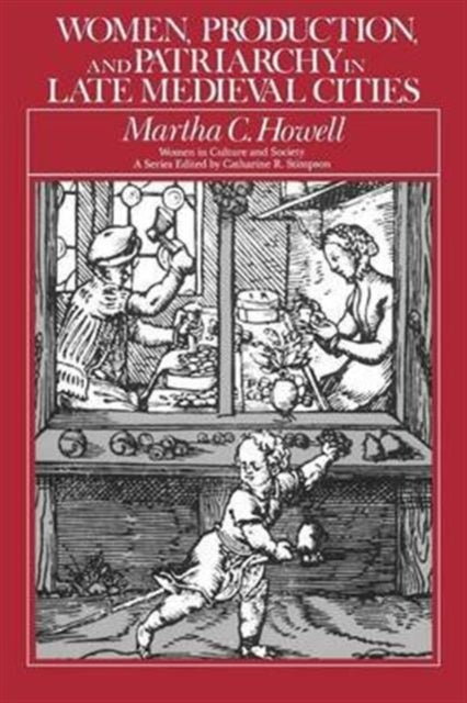 Book cover of: Women, Production, and Patriarchy in Late Medieval Cities. By: Martha C. Howell