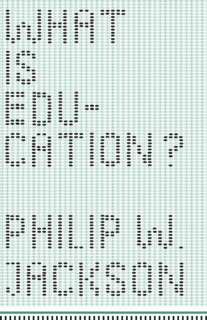 Book cover of: What Is Education?. By: Philip W. Jackson