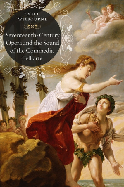 Book cover of: Seventeenth-Century Opera and the Sound of the Commedia dell'Arte. By: Emily Wilbourne