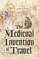 Book cover of: Medieval Invention of Travel. By: Shayne Aaron Legassie
