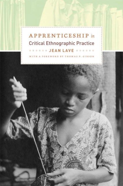Book cover of: Apprenticeship in Critical Ethnographic Practice. By: Jean Lave