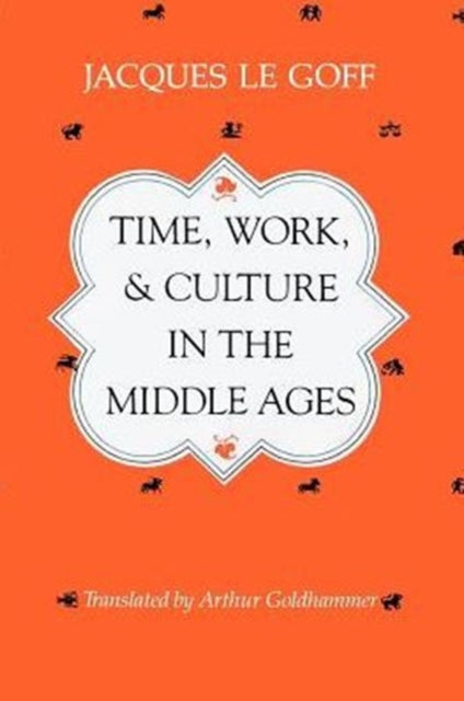 Book cover of: Time, Work, and Culture in the Middle Ages. By: Jacques Le Goff