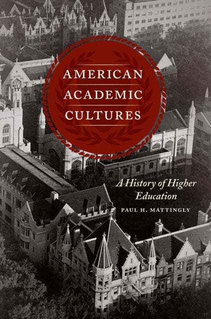 Book cover of: American Academic Cultures – A History of Higher Education. By: Paul H. Mattingly