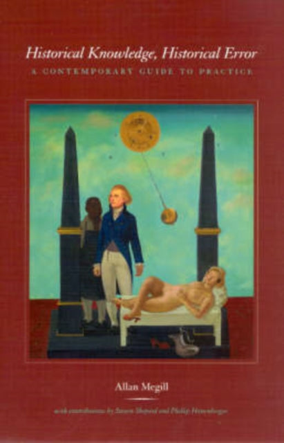 Book cover of: Historical Knowledge, Historical Error – A Contemporary Guide to Practice. By: Allan Megill