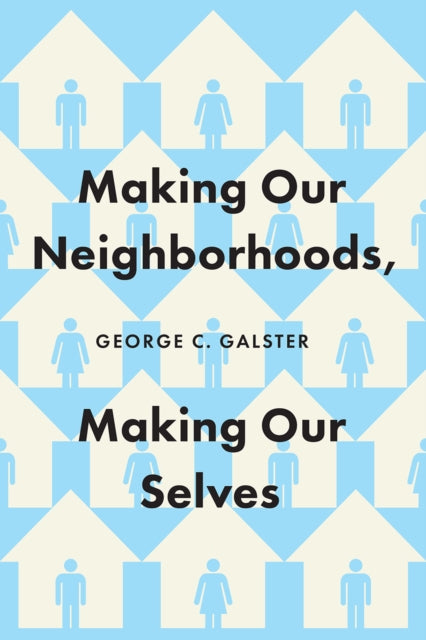 Book cover of: Making Our Neighborhoods, Making Our Selves. By: George C. Galster