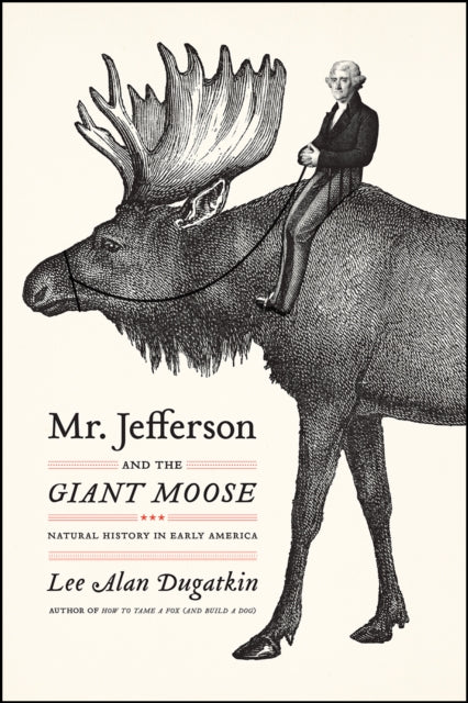 Book cover of: Mr. Jefferson and the Giant Moose. By: Lee Alan Dugatkin