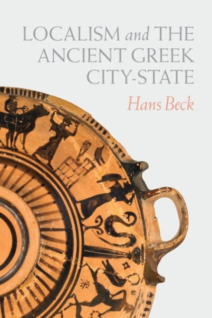 Book cover of: Localism and the Ancient Greek City-State. By: Hans Beck