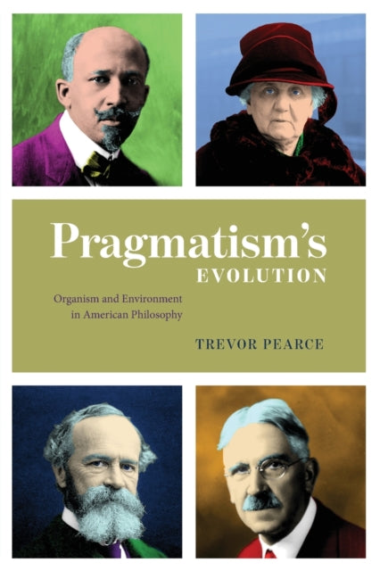 Book cover of: Pragmatism`s Evolution – Organism and Environment in American Philosophy. By: Trevor Pearce