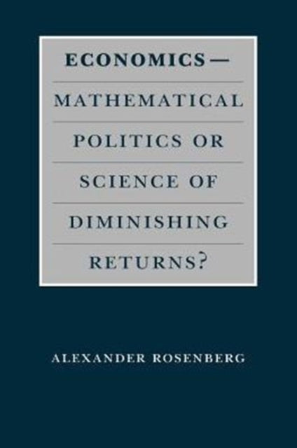 Book cover of: Economics--Mathematical Politics or Science of Diminishing Returns?. By: Alexander Rosenberg